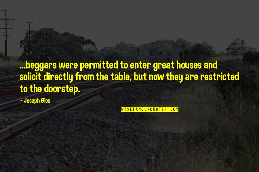 Ontological Neurospelunkery Quotes By Joseph Gies: ...beggars were permitted to enter great houses and Ontological Neurospelunkery Quotes By Joseph Gies: ...beggars were permitted to enter great houses and