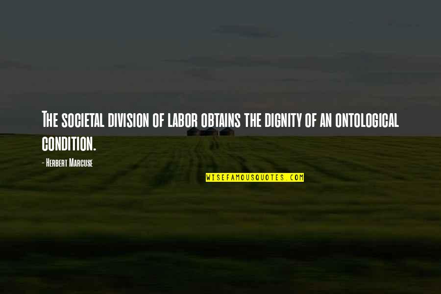 Ontological Quotes By Herbert Marcuse: The societal division of labor obtains the dignity