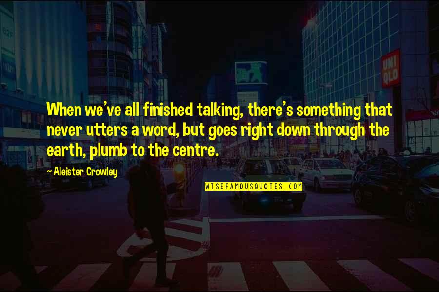 Ontological Security Quotes By Aleister Crowley: When we've all finished talking, there's something that