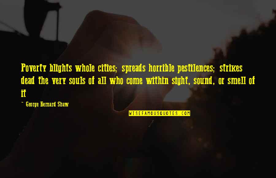 Ontological Security Quotes By George Bernard Shaw: Poverty blights whole cities; spreads horrible pestilences; strikes