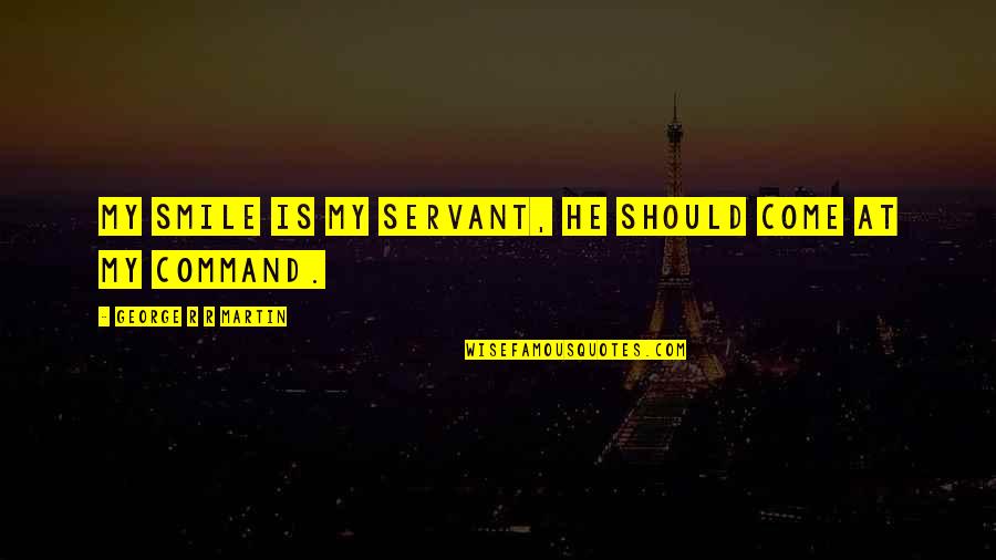 Ontologists Quotes By George R R Martin: My smile is my servant, he should come Ontologists Quotes By George R R Martin: My smile is my servant, he should come