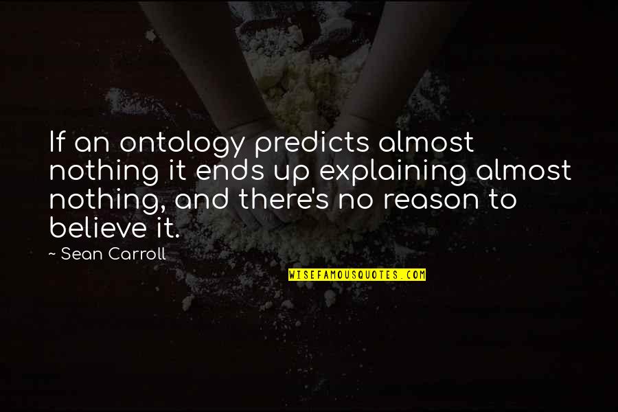 Ontology Quotes By Sean Carroll: If an ontology predicts almost nothing it ends