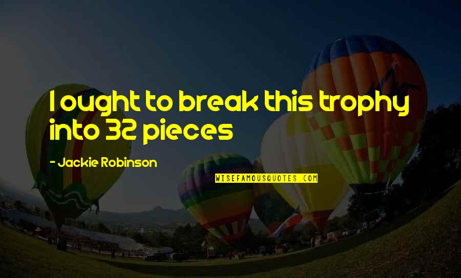 Ontology Wallet Quotes By Jackie Robinson: I ought to break this trophy into 32 Ontology Wallet Quotes By Jackie Robinson: I ought to break this trophy into 32