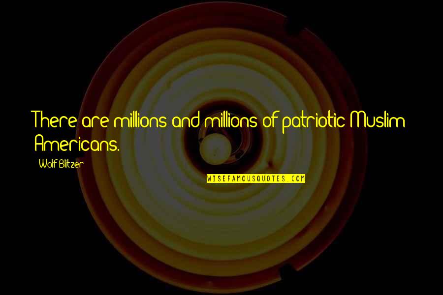 Ontosoroh Quotes By Wolf Blitzer: There are millions and millions of patriotic Muslim