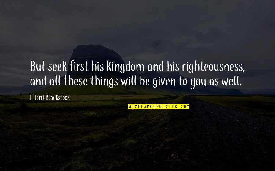Ontrack Quotes By Terri Blackstock: But seek first his kingdom and his righteousness, Ontrack Quotes By Terri Blackstock: But seek first his kingdom and his righteousness,