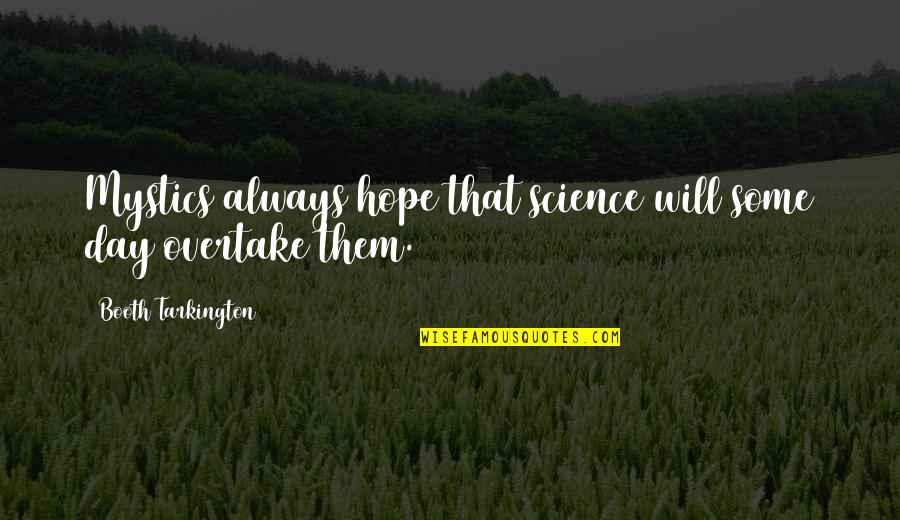 Ontslag Geven Quotes By Booth Tarkington: Mystics always hope that science will some day Ontslag Geven Quotes By Booth Tarkington: Mystics always hope that science will some day