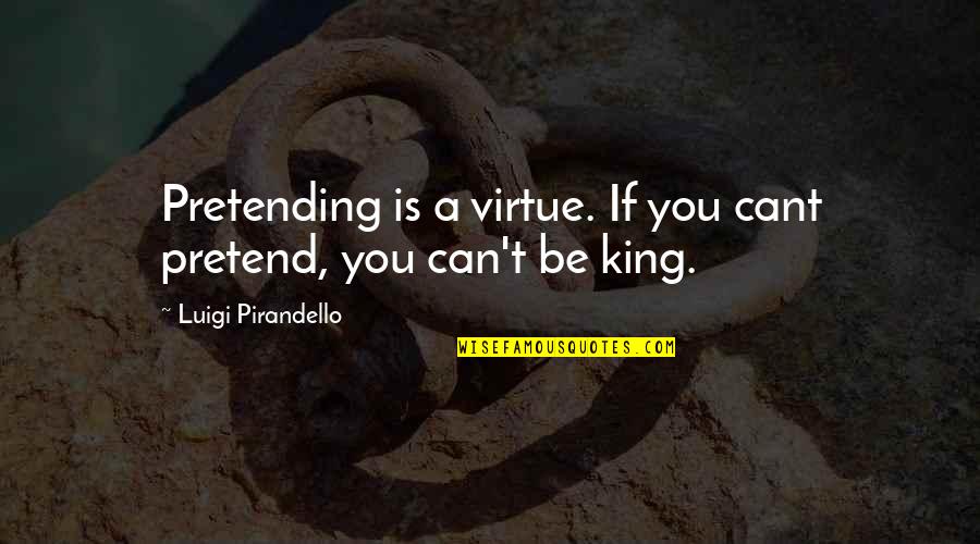 Ontslag Geven Quotes By Luigi Pirandello: Pretending is a virtue. If you cant pretend, Ontslag Geven Quotes By Luigi Pirandello: Pretending is a virtue. If you cant pretend,