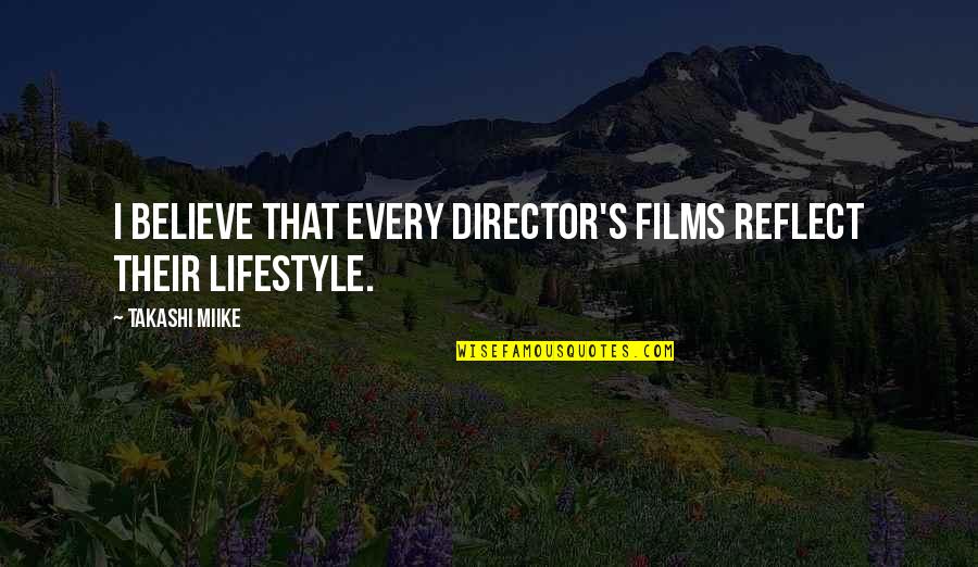 Ontslag Geven Quotes By Takashi Miike: I believe that every director's films reflect their Ontslag Geven Quotes By Takashi Miike: I believe that every director's films reflect their
