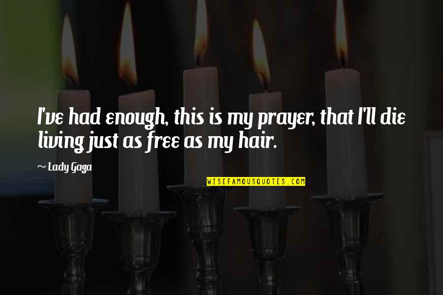 Ontslag Om Quotes By Lady Gaga: I've had enough, this is my prayer, that