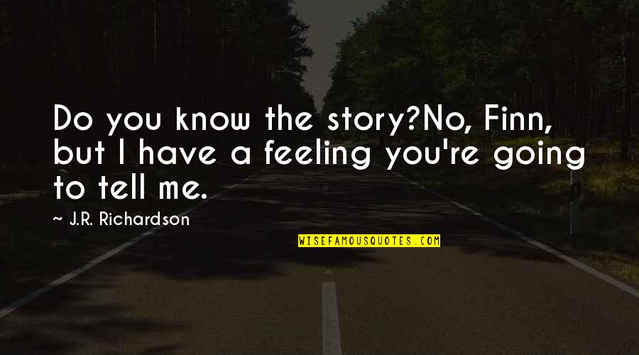 Ontsnap Uit Quotes By J.R. Richardson: Do you know the story?No, Finn, but I