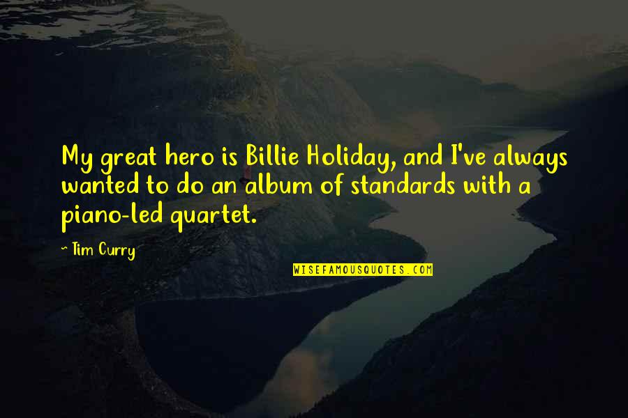 Ontstaan Christendom Quotes By Tim Curry: My great hero is Billie Holiday, and I've Ontstaan Christendom Quotes By Tim Curry: My great hero is Billie Holiday, and I've
