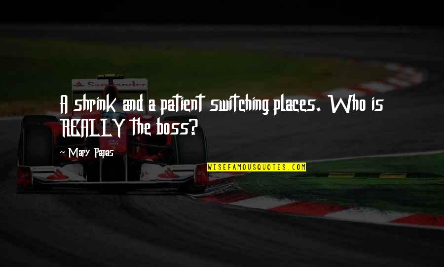 Ontvankelijkheid Definitie Quotes By Mary Papas: A shrink and a patient switching places. Who