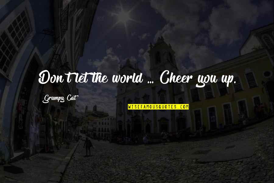 Ontvankelijkheid En Quotes By Grumpy Cat: Don't let the world ... Cheer you up.
