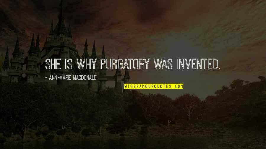 Ontvoerd Gemist Quotes By Ann-Marie MacDonald: She is why purgatory was invented. Ontvoerd Gemist Quotes By Ann-Marie MacDonald: She is why purgatory was invented.