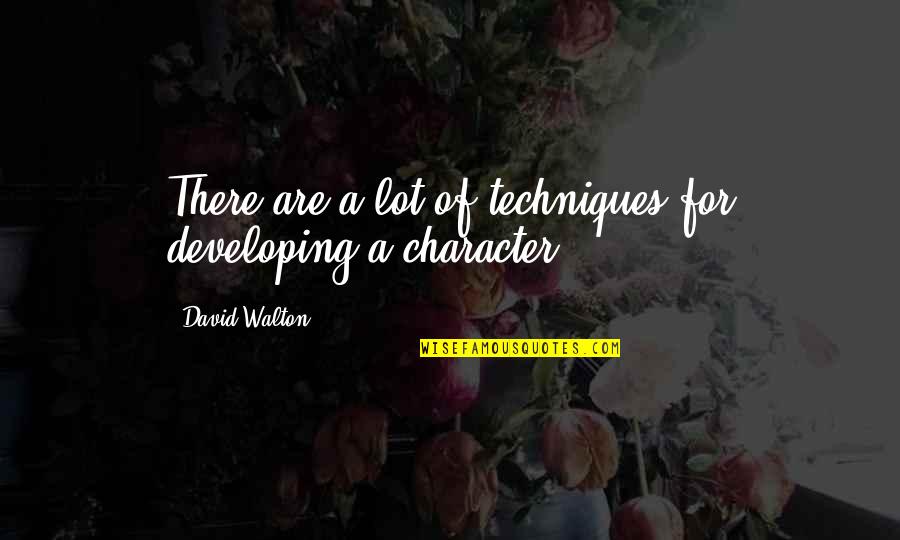 Ontvoerd Helen Quotes By David Walton: There are a lot of techniques for developing Ontvoerd Helen Quotes By David Walton: There are a lot of techniques for developing