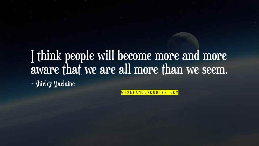 Ontvoerd Uitzending Quotes By Shirley Maclaine: I think people will become more and more