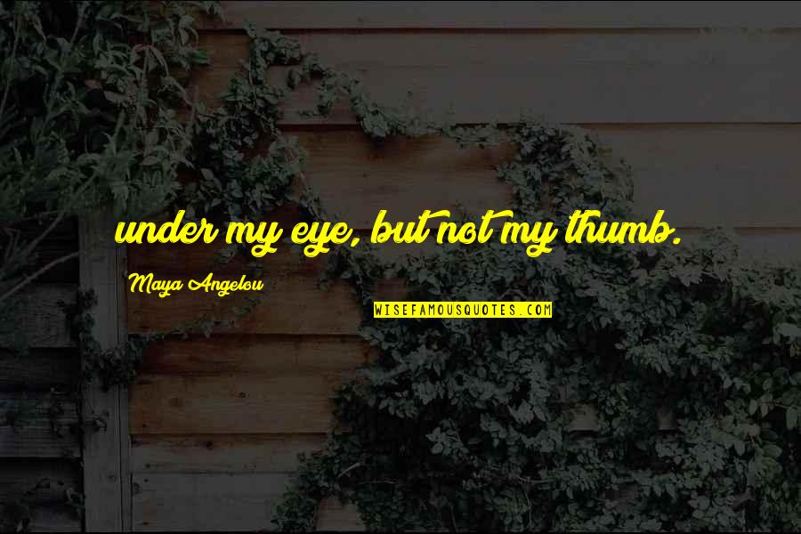 Ontvoogding Betekenis Quotes By Maya Angelou: under my eye, but not my thumb.
