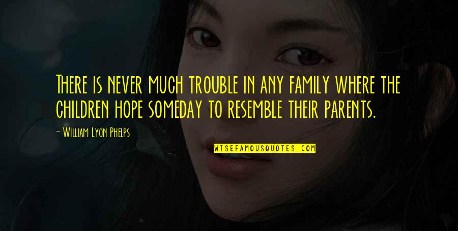 Ontwerp Badkamer Quotes By William Lyon Phelps: There is never much trouble in any family