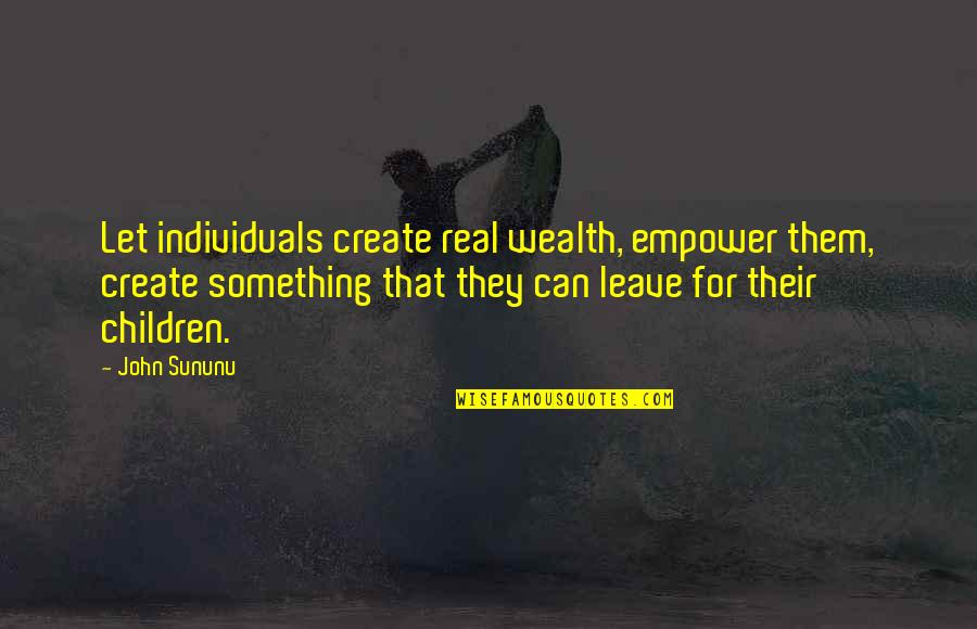 Onubtrusive Quotes By John Sununu: Let individuals create real wealth, empower them, create