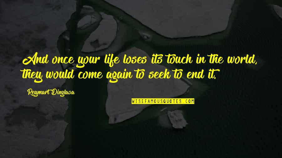 Onubtrusive Quotes By Reymart Dinglasa: And once your life loses its touch in