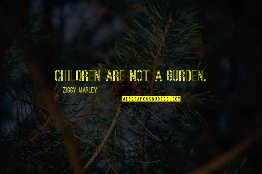 Onufrak Concrete Quotes By Ziggy Marley: Children are not a burden. Onufrak Concrete Quotes By Ziggy Marley: Children are not a burden.