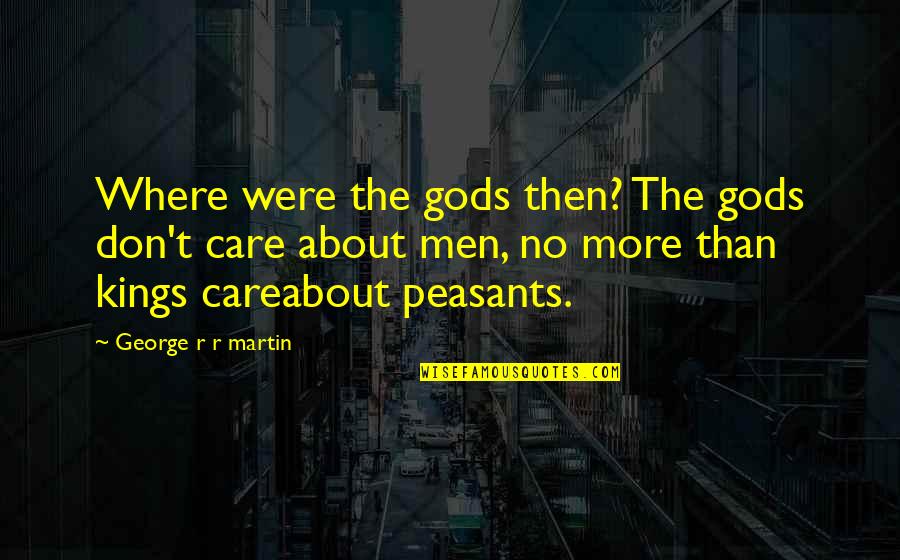 Onulmaz Ne Quotes By George R R Martin: Where were the gods then? The gods don't Onulmaz Ne Quotes By George R R Martin: Where were the gods then? The gods don't