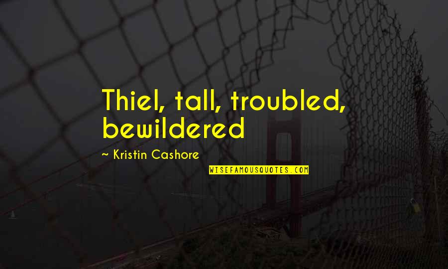 Onulmaz Ne Quotes By Kristin Cashore: Thiel, tall, troubled, bewildered Onulmaz Ne Quotes By Kristin Cashore: Thiel, tall, troubled, bewildered
