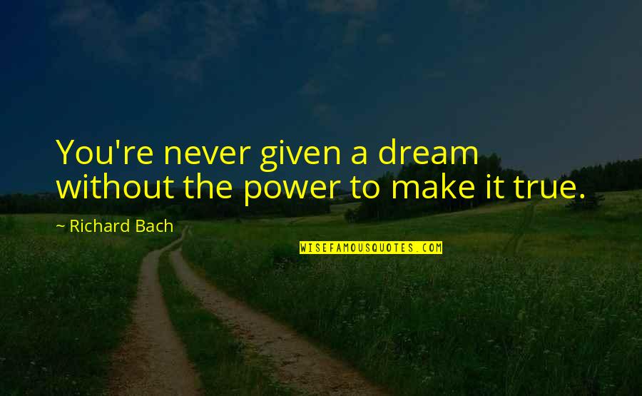 Onulmaz Ne Quotes By Richard Bach: You're never given a dream without the power