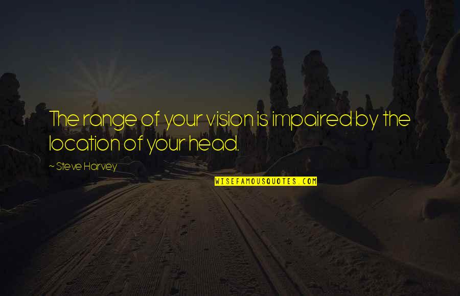 Onulmaz Ne Quotes By Steve Harvey: The range of your vision is impaired by