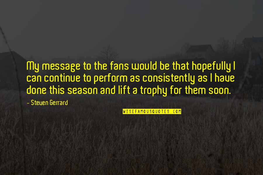 Onulmaz Ne Quotes By Steven Gerrard: My message to the fans would be that Onulmaz Ne Quotes By Steven Gerrard: My message to the fans would be that