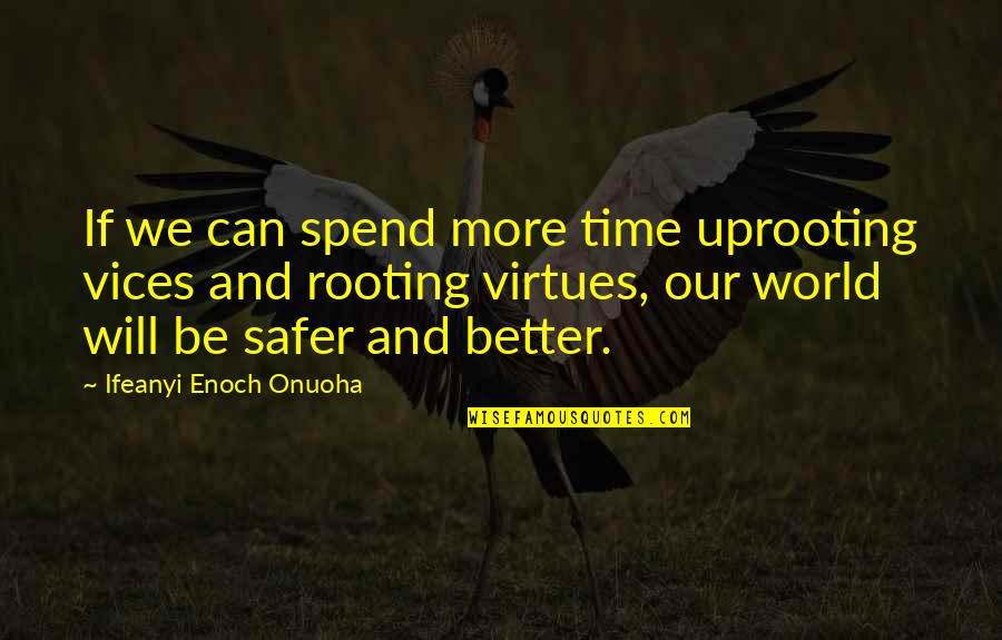 Onuoha Quotes By Ifeanyi Enoch Onuoha: If we can spend more time uprooting vices