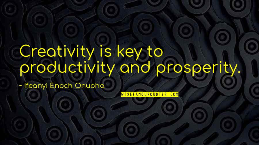 Onuoha Quotes By Ifeanyi Enoch Onuoha: Creativity is key to productivity and prosperity.