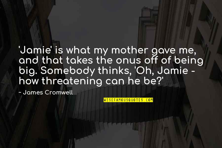 Onus Quotes By James Cromwell: 'Jamie' is what my mother gave me, and