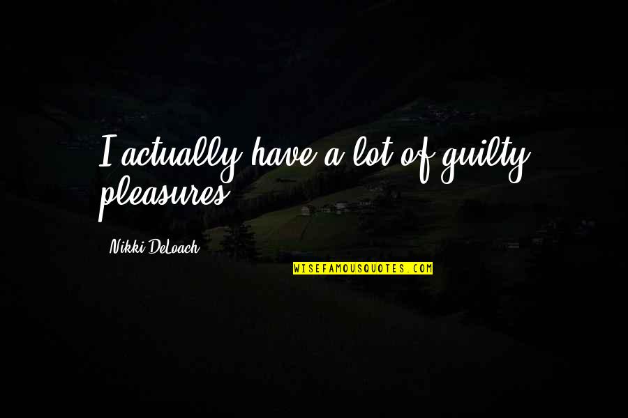 Onuta Stefan Quotes By Nikki DeLoach: I actually have a lot of guilty pleasures.