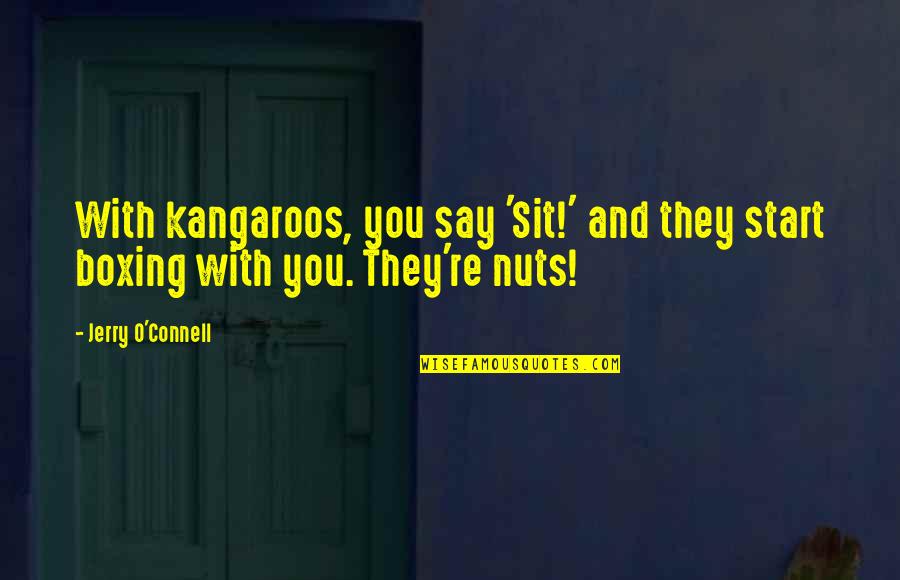O'nuts Quotes By Jerry O'Connell: With kangaroos, you say 'Sit!' and they start