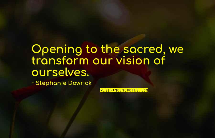 Onvermijdelijk Engels Quotes By Stephanie Dowrick: Opening to the sacred, we transform our vision