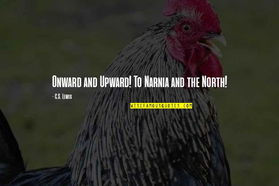 Onward And Upward Quotes By C.S. Lewis: Onward and Upward! To Narnia and the North!