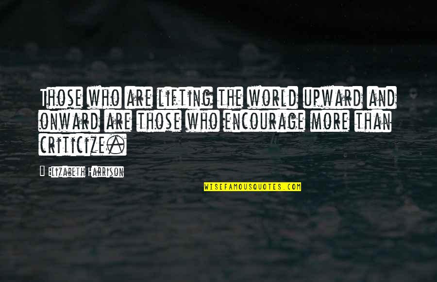Onward And Upward Quotes By Elizabeth Harrison: Those who are lifting the world upward and Onward And Upward Quotes By Elizabeth Harrison: Those who are lifting the world upward and