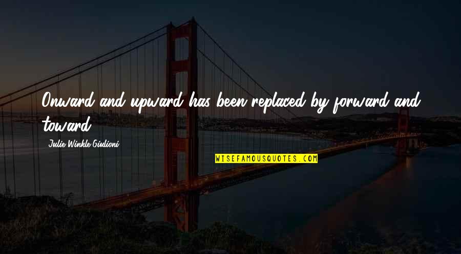 Onward And Upward Quotes By Julie Winkle Giulioni: Onward and upward has been replaced by forward Onward And Upward Quotes By Julie Winkle Giulioni: Onward and upward has been replaced by forward