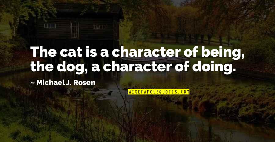 Onward Barley Quotes By Michael J. Rosen: The cat is a character of being, the Onward Barley Quotes By Michael J. Rosen: The cat is a character of being, the