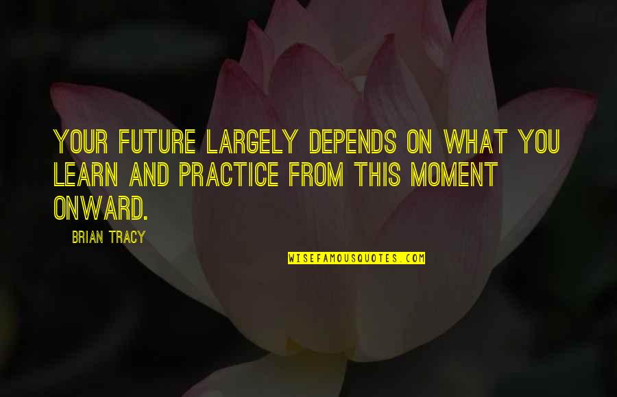 Onward Quotes By Brian Tracy: Your future largely depends on what you learn