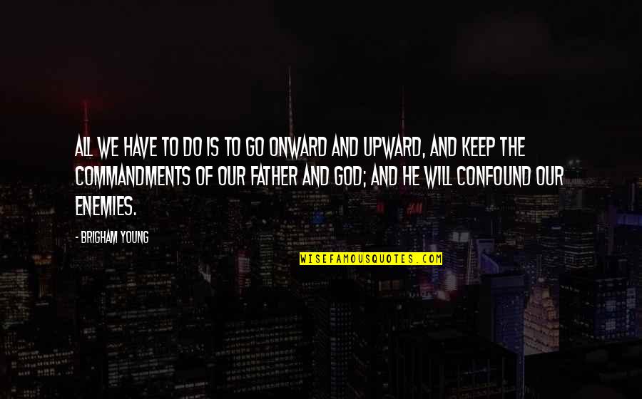 Onward Quotes By Brigham Young: All we have to do is to go