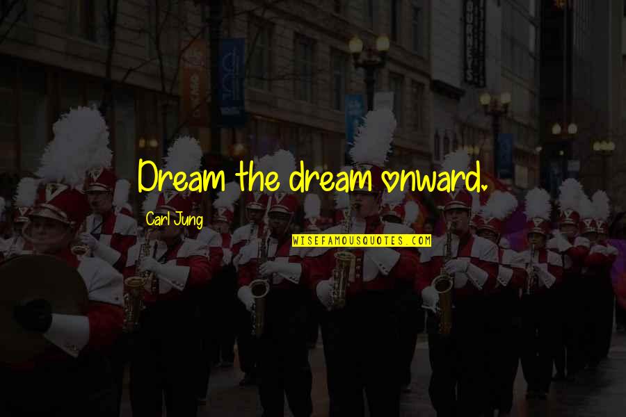 Onward Quotes By Carl Jung: Dream the dream onward.