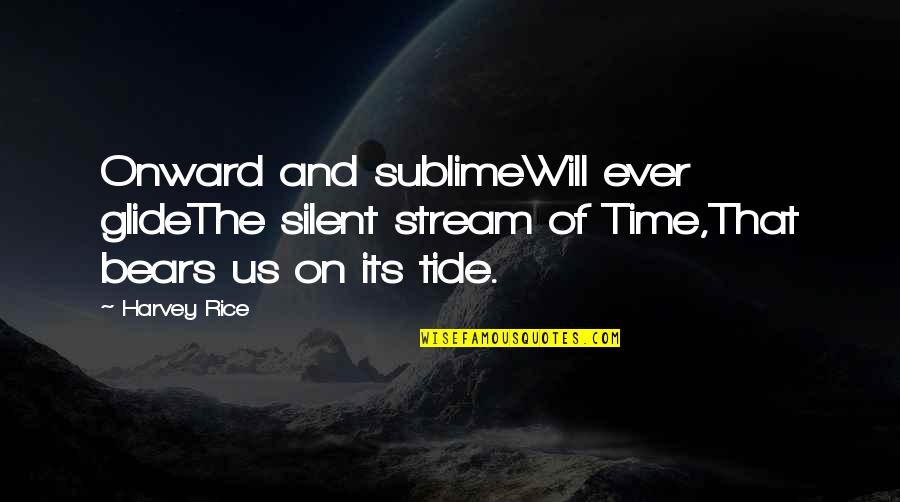 Onward Quotes By Harvey Rice: Onward and sublimeWill ever glideThe silent stream of