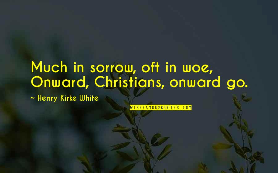 Onward Quotes By Henry Kirke White: Much in sorrow, oft in woe, Onward, Christians,