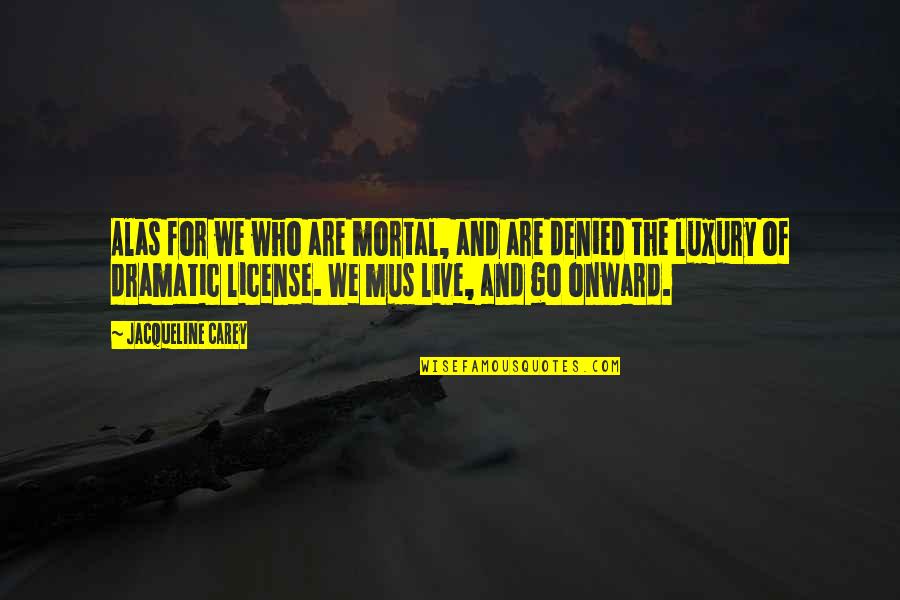 Onward Quotes By Jacqueline Carey: Alas for we who are mortal, and are