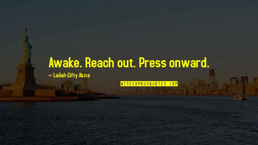 Onward Quotes By Lailah Gifty Akita: Awake. Reach out. Press onward.