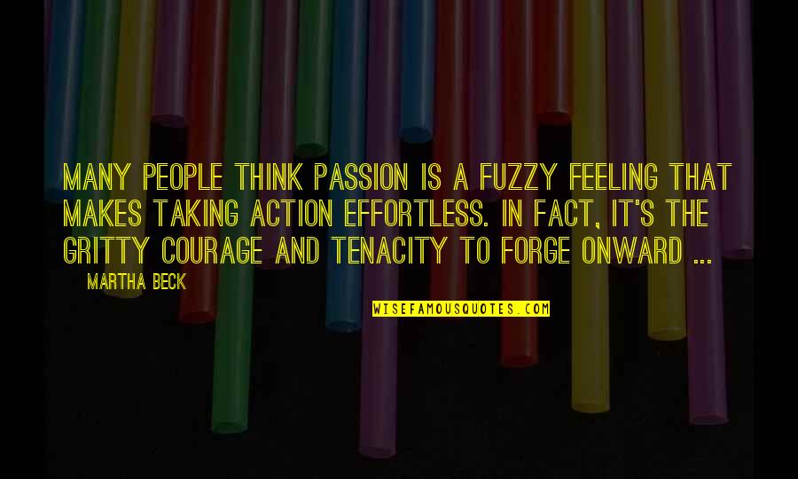 Onward Quotes By Martha Beck: Many people think passion is a fuzzy feeling