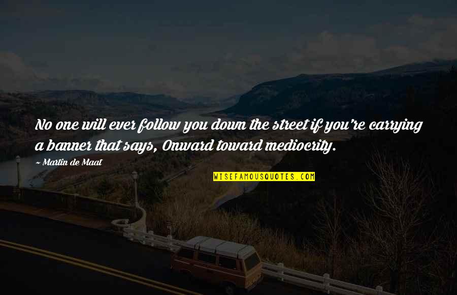 Onward Quotes By Martin De Maat: No one will ever follow you down the