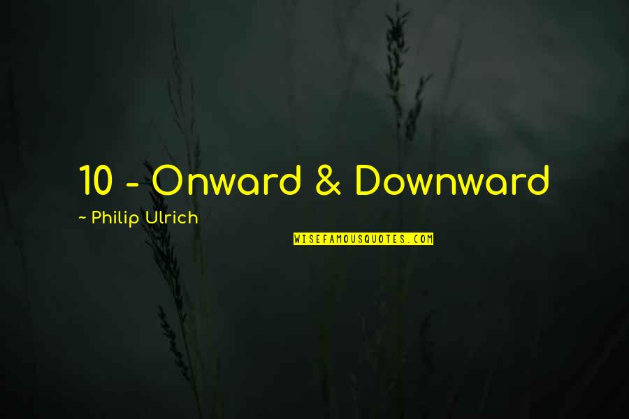 Onward Quotes By Philip Ulrich: 10 - Onward & Downward
